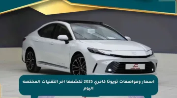 أسعار ومواصفات تويوتا كامري 2025 تكشفها آخر التقنيات المختصة اليوم
